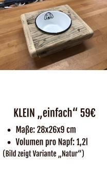 KLEIN „einfach“ 59€ •	Maße: 28x26x9 cm •	Volumen pro Napf: 1,2l (Bild zeigt Variante „Natur“)