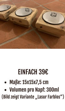 EINFACH 39€ •	Maße: 15x15x7,5 cm •	Volumen pro Napf: 300ml (Bild zeigt Variante „Lasur Farblos“)
